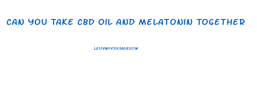 Can You Take Cbd Oil And Melatonin Together