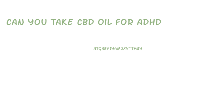 Can You Take Cbd Oil For Adhd