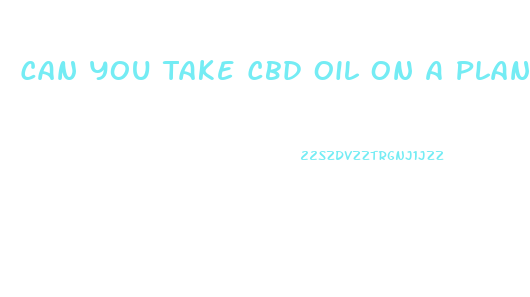 Can You Take Cbd Oil On A Plane 2023