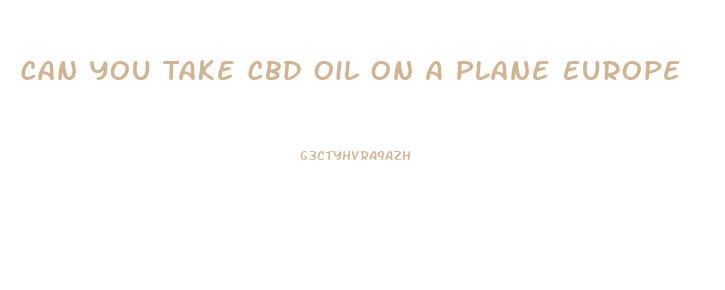 Can You Take Cbd Oil On A Plane Europe