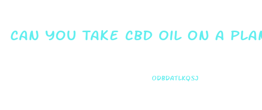 Can You Take Cbd Oil On A Plane
