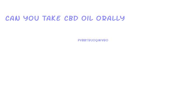 Can You Take Cbd Oil Orally