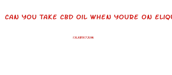 Can You Take Cbd Oil When Youre On Eliquis Metoprolol Flecanaide