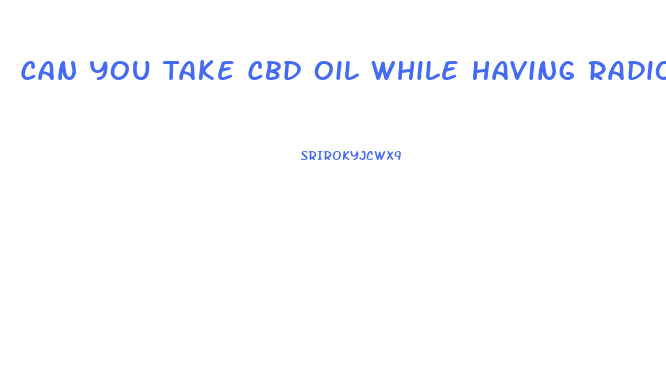 Can You Take Cbd Oil While Having Radiotherapy