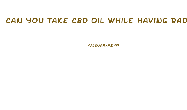 Can You Take Cbd Oil While Having Radiotherapy