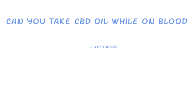 Can You Take Cbd Oil While On Blood Thinners