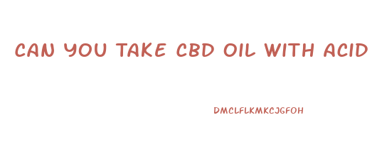 Can You Take Cbd Oil With Acid Reflux