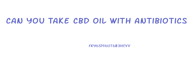 Can You Take Cbd Oil With Antibiotics