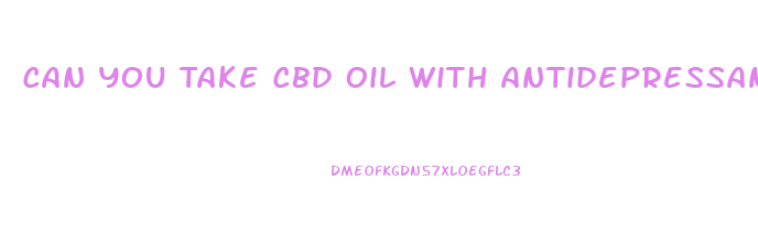 Can You Take Cbd Oil With Antidepressants