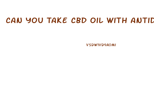 Can You Take Cbd Oil With Antidepressants