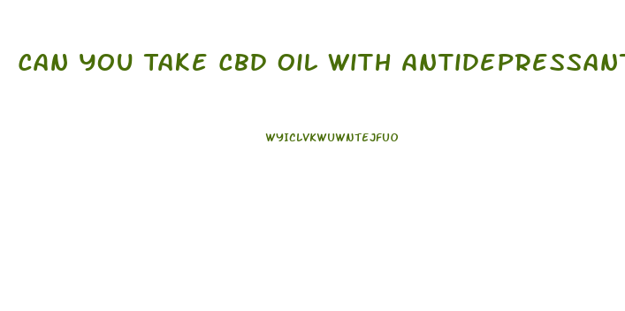 Can You Take Cbd Oil With Antidepressants