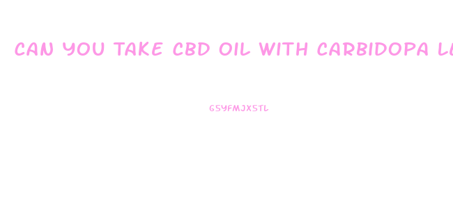 Can You Take Cbd Oil With Carbidopa Levodopa