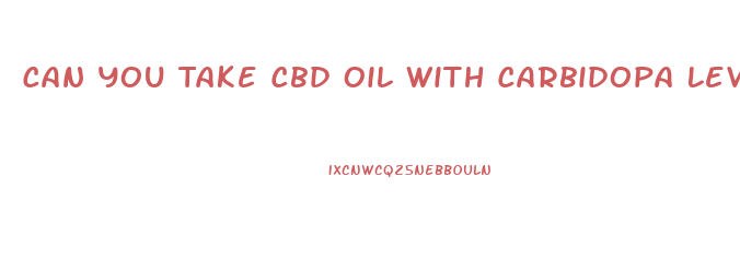 Can You Take Cbd Oil With Carbidopa Levodopa