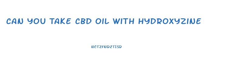 Can You Take Cbd Oil With Hydroxyzine