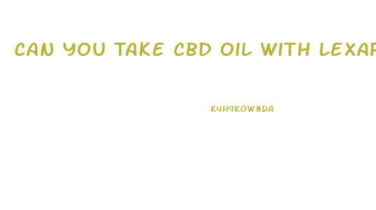 Can You Take Cbd Oil With Lexapro