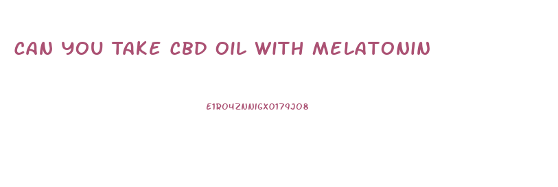 Can You Take Cbd Oil With Melatonin