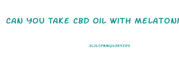 Can You Take Cbd Oil With Melatonin