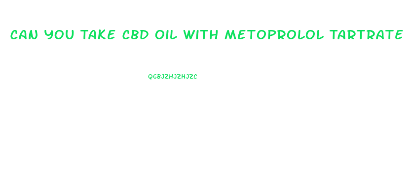 Can You Take Cbd Oil With Metoprolol Tartrate