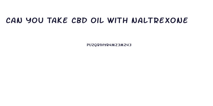 Can You Take Cbd Oil With Naltrexone