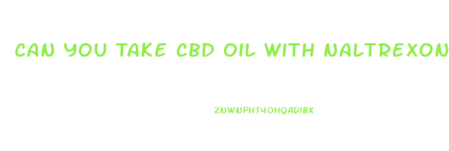Can You Take Cbd Oil With Naltrexone