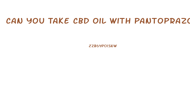 Can You Take Cbd Oil With Pantoprazole