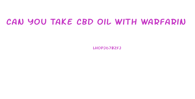 Can You Take Cbd Oil With Warfarin