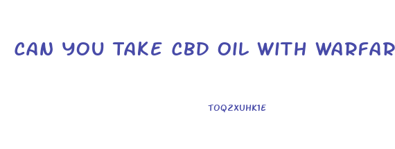 Can You Take Cbd Oil With Warfarin