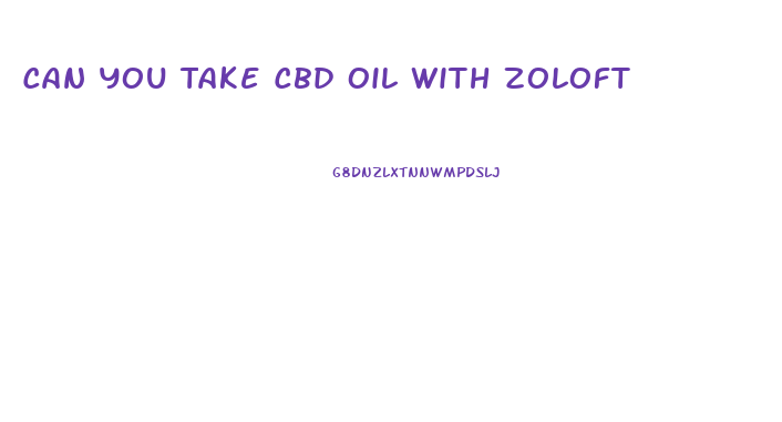 Can You Take Cbd Oil With Zoloft