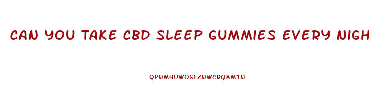 Can You Take Cbd Sleep Gummies Every Night