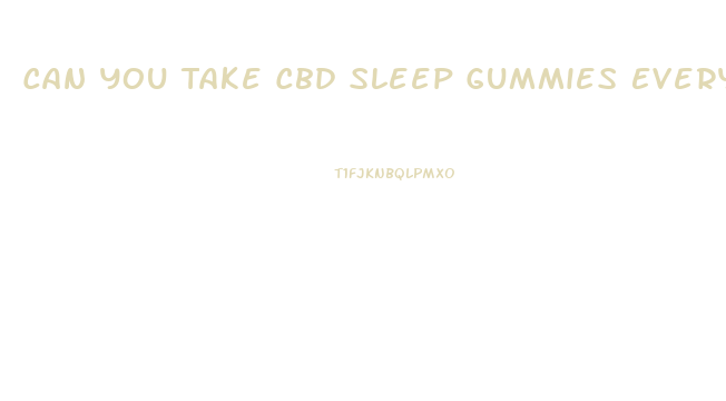 Can You Take Cbd Sleep Gummies Every Night