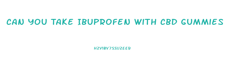 Can You Take Ibuprofen With Cbd Gummies