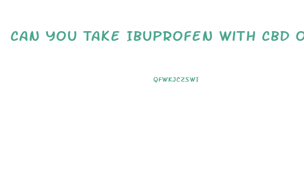 Can You Take Ibuprofen With Cbd Oil