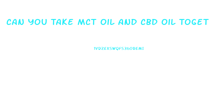 Can You Take Mct Oil And Cbd Oil Together