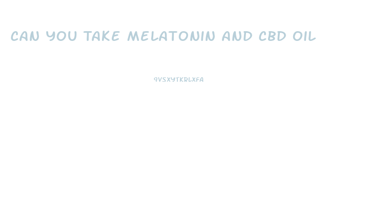 Can You Take Melatonin And Cbd Oil