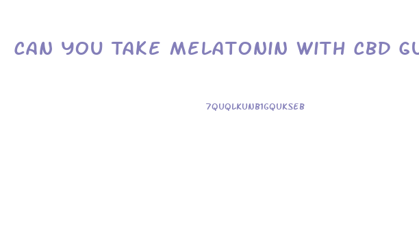 Can You Take Melatonin With Cbd Gummies