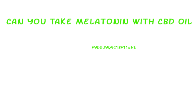 Can You Take Melatonin With Cbd Oil