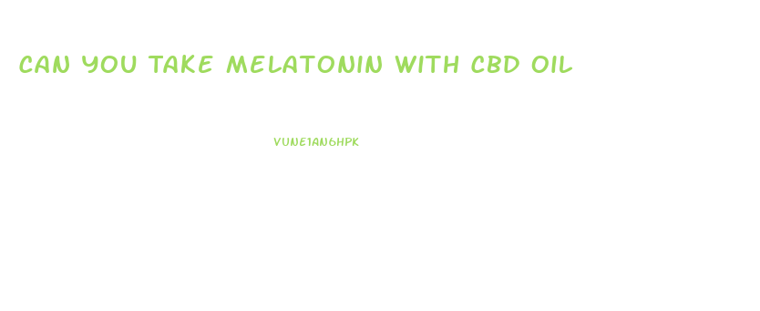 Can You Take Melatonin With Cbd Oil