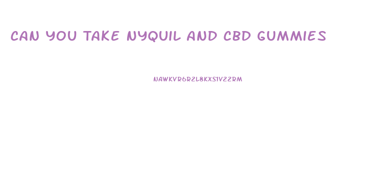 Can You Take Nyquil And Cbd Gummies
