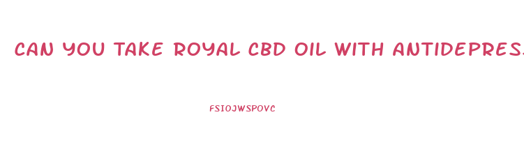 Can You Take Royal Cbd Oil With Antidepressants