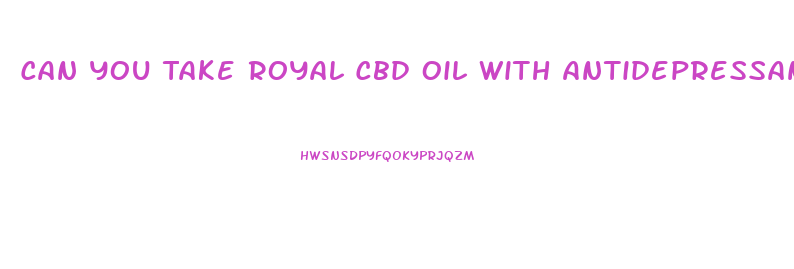 Can You Take Royal Cbd Oil With Antidepressants