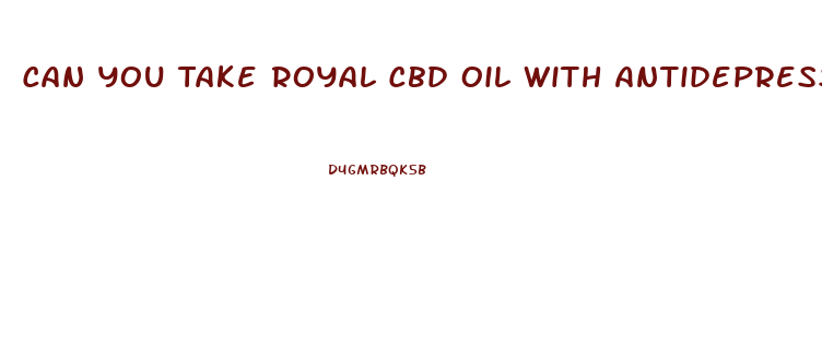 Can You Take Royal Cbd Oil With Antidepressants
