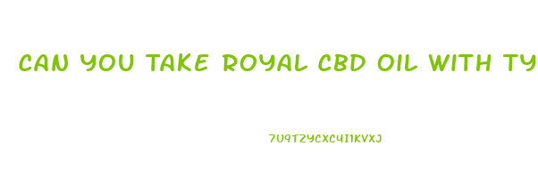 Can You Take Royal Cbd Oil With Tylenol