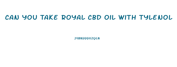 Can You Take Royal Cbd Oil With Tylenol