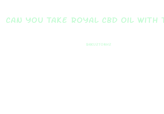 Can You Take Royal Cbd Oil With Tylenol