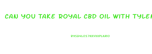 Can You Take Royal Cbd Oil With Tylenol