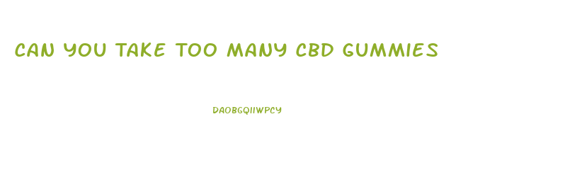 Can You Take Too Many Cbd Gummies