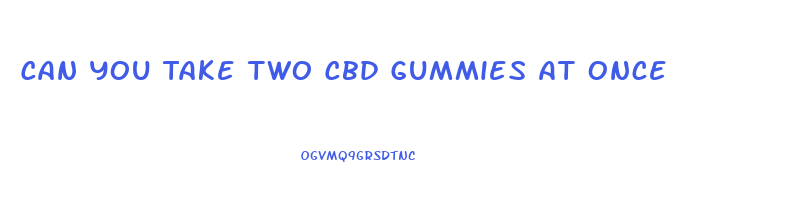 Can You Take Two Cbd Gummies At Once