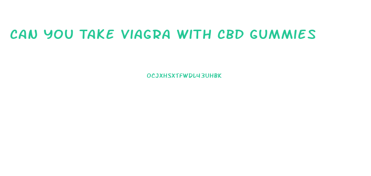 Can You Take Viagra With Cbd Gummies