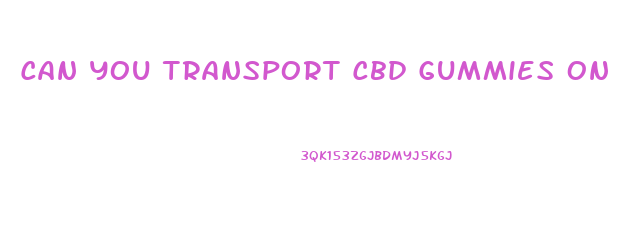 Can You Transport Cbd Gummies On A Plane