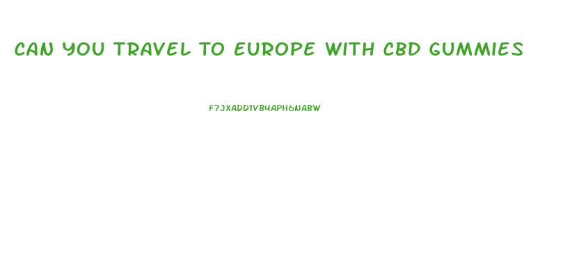 Can You Travel To Europe With Cbd Gummies